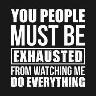 Funny Sarcastic You People Must Be Exhausted T-shi T-Shirt