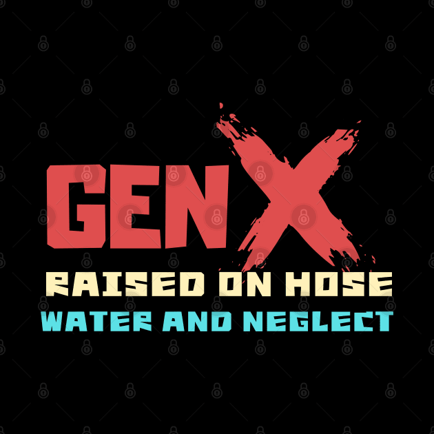 GEN X raised on hose water and neglect by Aldrvnd