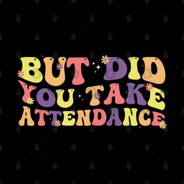 But Did You Take Attendance Funny Groovy Back To School by deafcrafts