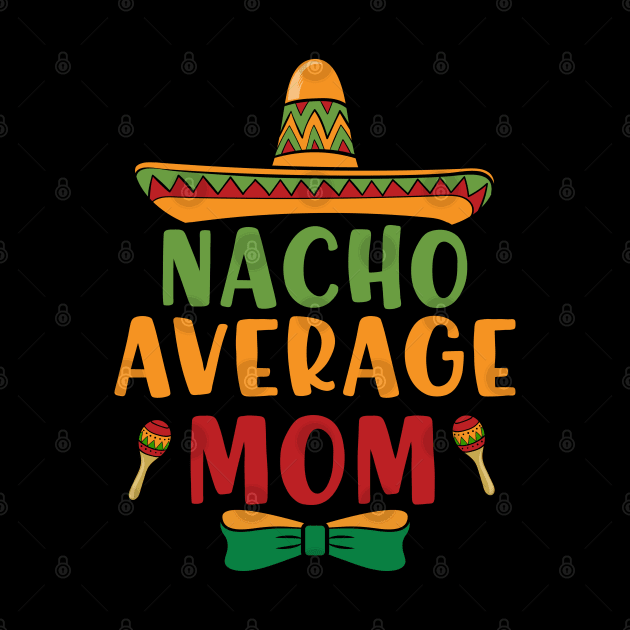 Nacho Average Mom Cinco De Mayo 5 May Nachos Lover by Charaf Eddine