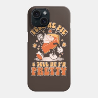 Feed Me Pie and Tell Me I'm Pretty - Thanksgiving Phone Case