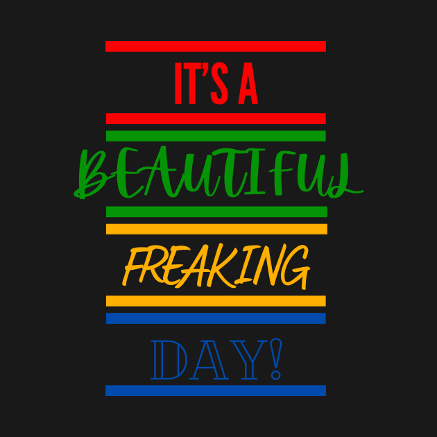 It's A Beautiful Freaking Day! by It Girl Designs