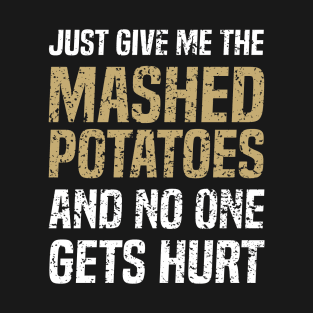 Just Give Me The Mashed Potatoes And No One Gets Hurt | Funny Potato Lover Jokes T-Shirt