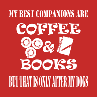 books and coffee and dogs - my best companions T-Shirt