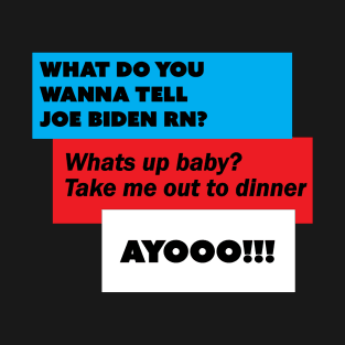 What do you wanna tell joe biden T-Shirt