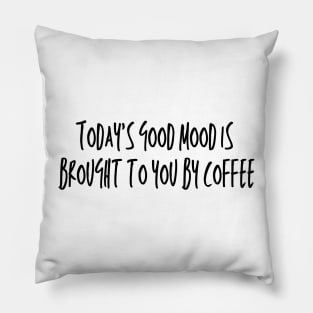 TODAY'S GOOD MOOD IS BROUGHT TO YOU BY COFFEE Pillow