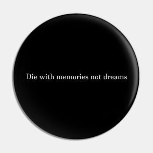 Die with memories not dreams Pin