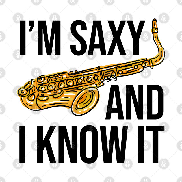 Funny Saxophone , Im Saxy And I Know It Saxophone TShirt TeePublic