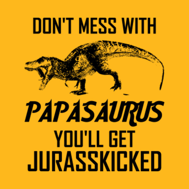 Don't Mess With Papasaurus You'll Get Jurasskicked Dad - Dad - Phone Case