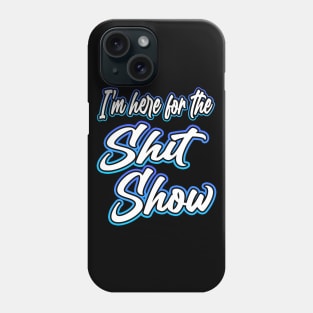 Here For The Shit Show Phone Case