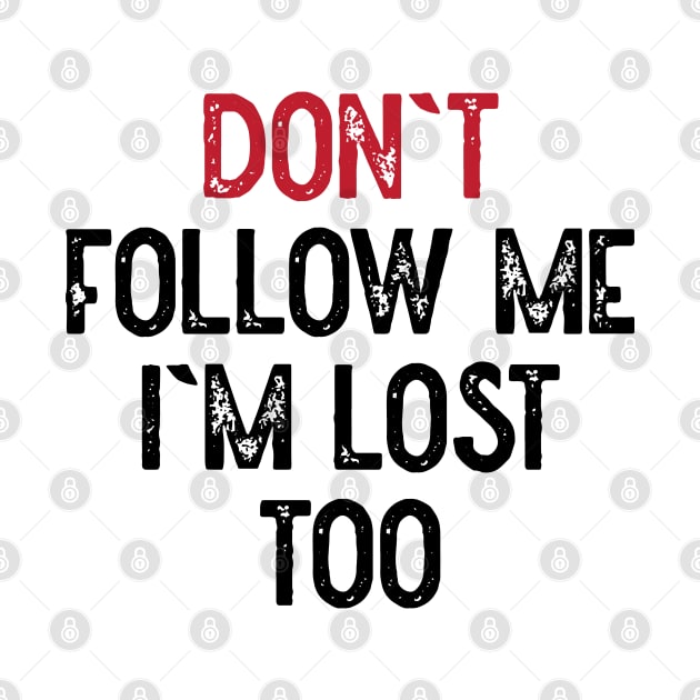 Dont Follow Me Im Lost Too by Lowchoose