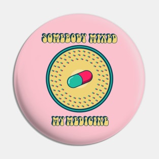 Somebody mixed my medicine Pin