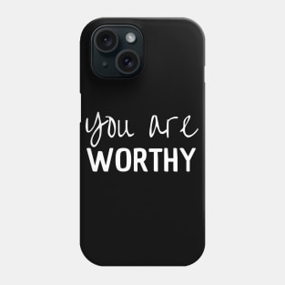 You Are Worthy Phone Case