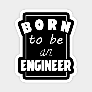 Born to be an engineer Magnet