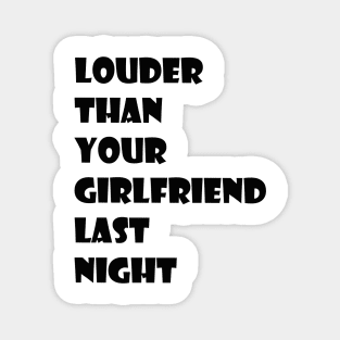 louder than your girlfriend last night Magnet