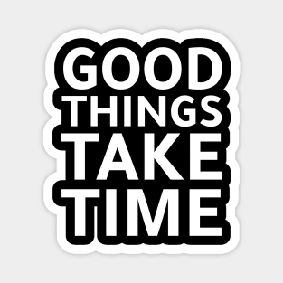 good things need time Magnet