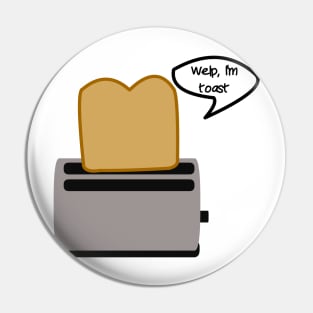 Toast: "Welp, I'm toast!" Pin