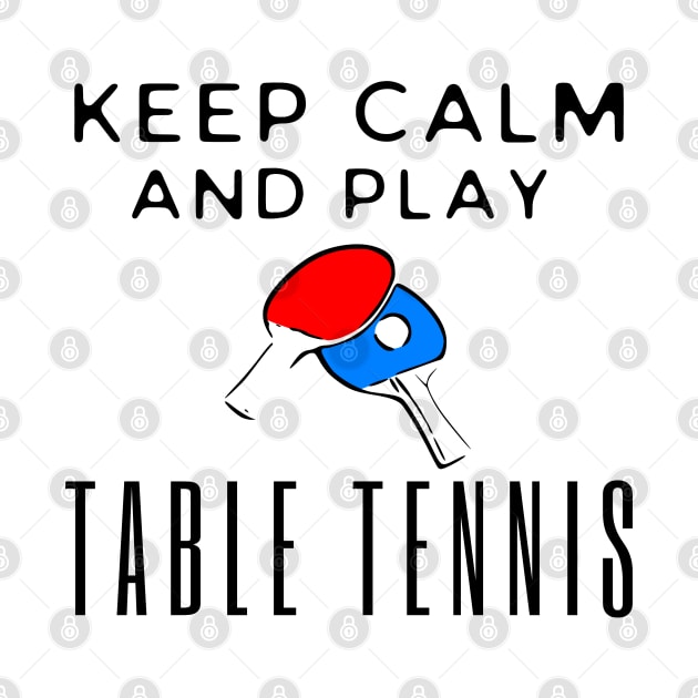 Keep Calm And Play Table Tennis by HobbyAndArt