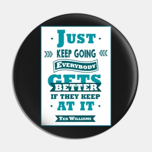 Just keep going. Everybody gets better if they keep at it. Pin