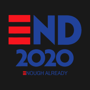 End 2020 Enough Already Political Humor, Presidential race T-Shirt