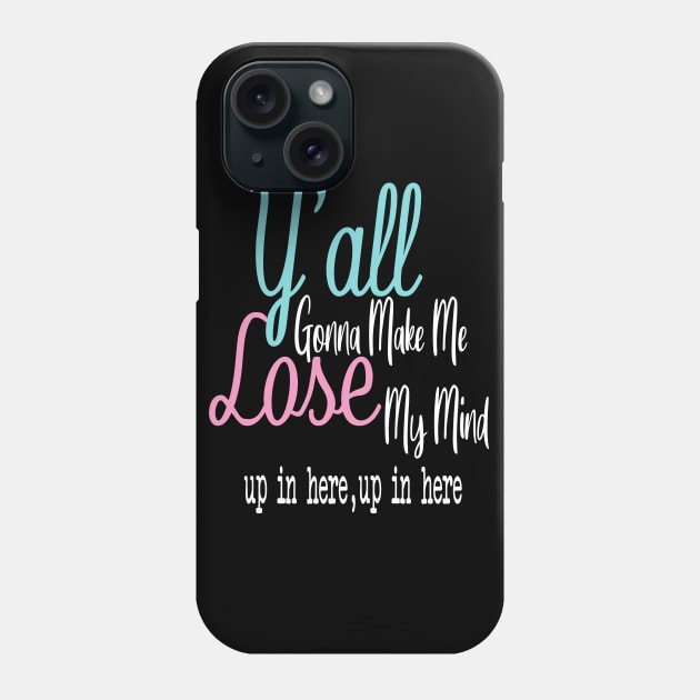 Ya'll Gonna Make Me Lose My Mind Up In Here Up In Here || Adulting Shirt || Funny Shirts || Lose My Mind Shirt Phone Case by cuffiz