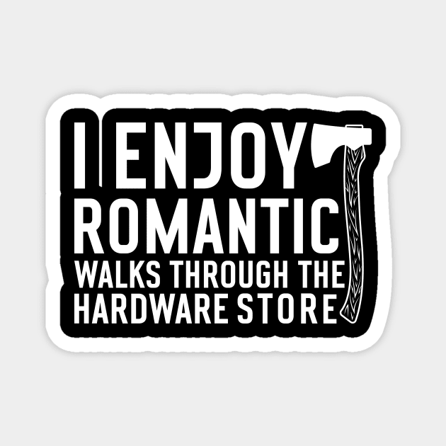 I enjoy romantic Walks through the Hardware Store Craftsman Magnet by The WYLD Tribe