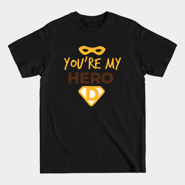 Dad ! you are my hero - Dad You Are My Hero - T-Shirt