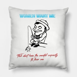 Women want me. Fish don't have the mental capacity to fear me Pillow