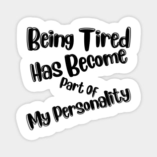 Being Tired Has Become Part Of My Personality. Sarcastic Mom Life Quote. Magnet