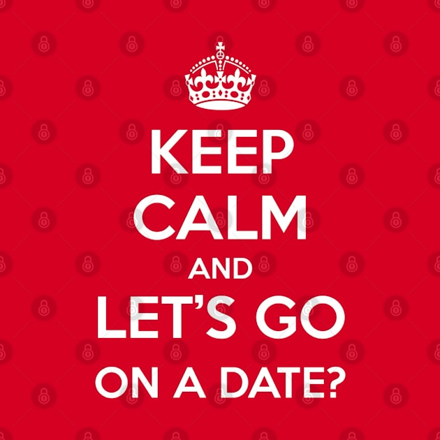 Keep Calm and Let's go on a date by Nibsey_Apparel