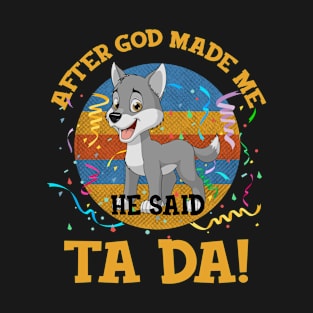 After God Made Me He Said Tada Wolf T-Shirt