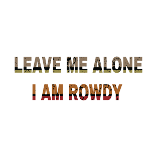 leave me alone i am rowdy T-Shirt