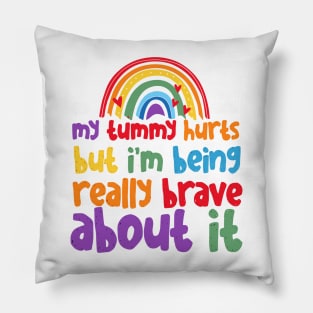 My Tummy Hurts But I_m Being Really Brave About It Pillow