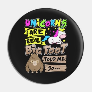 Unicorns Are Real Big Foot Told Me So - Unicorn Pin