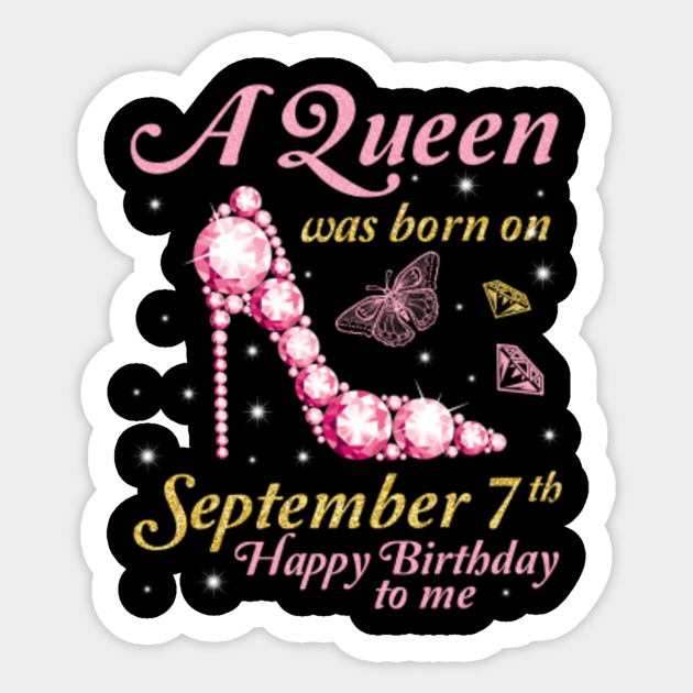 A Queen Was Born On September 7th Happy Birthday To Me You Nana Mommy Aunt Sister Daughter Happy Birthday Born On September 07 Sticker Teepublic
