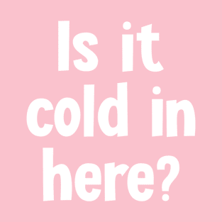 Is It Cold In Here? T-Shirt