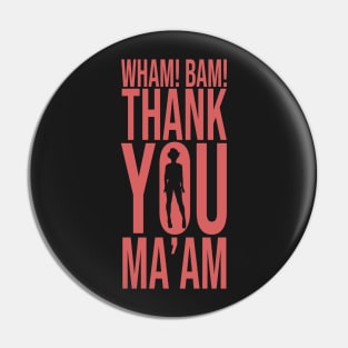 Wham! Bam! Thank You Ma'am Pin