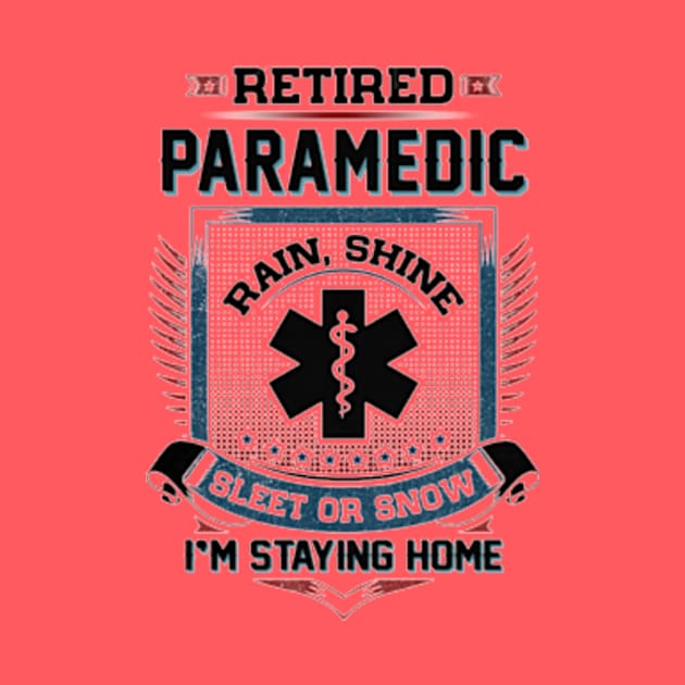 Retired Paramedic Rain Shine Sleet Or Snow I'm Stayin Home by Distefano