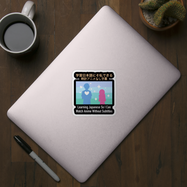 Learning Japanese So I Can Watch Anime Without Subtitles Anime Japanese Sticker Teepublic