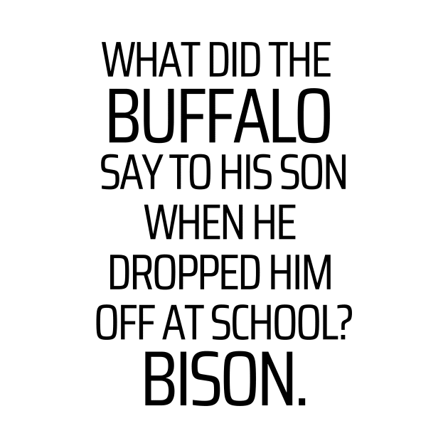 What Did The Buffalo Say To His Son by JokeswithPops