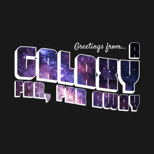 Greetings From a Galaxy Far, Far Away T-Shirt