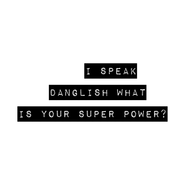 I Speak Danglish - What is Your Super Power? by mivpiv