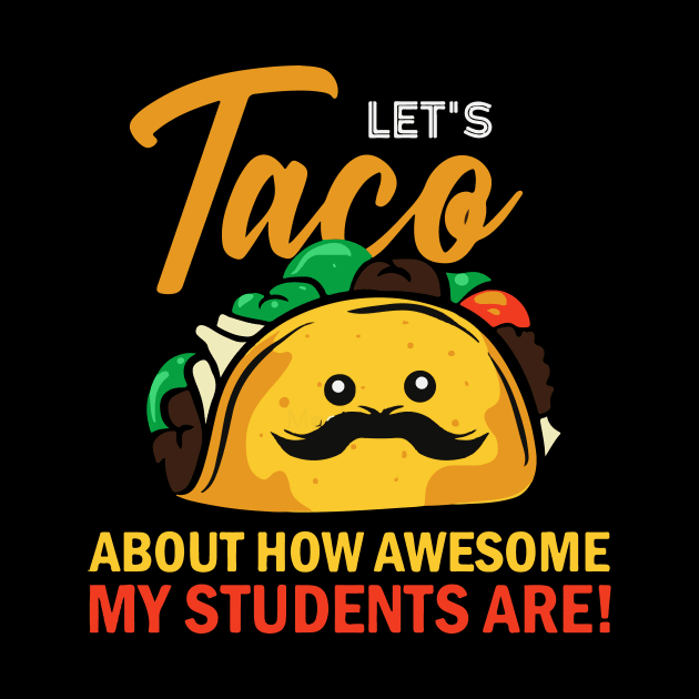 Teacher. Lets Taco about how awesome my students are. by Prints by Hitz