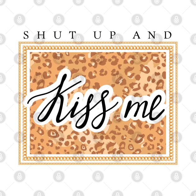 Shut up and Kiss me lettering. Leopard pattern and chain. Quote design. by CoCoArt-Ua