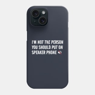 I’m Not The Person You Should Put On Speaker Phone Phone Case