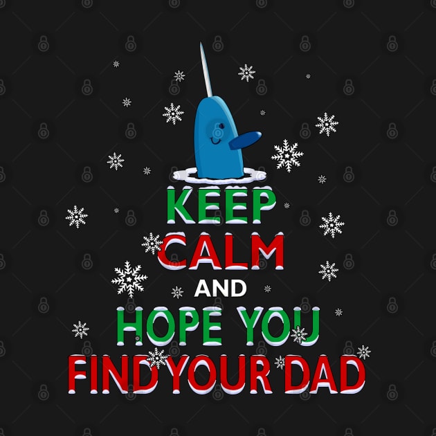 Mr. Narwhal Elf Christmas Keep Calm and Hope You Find Your Dad by TeeCreations