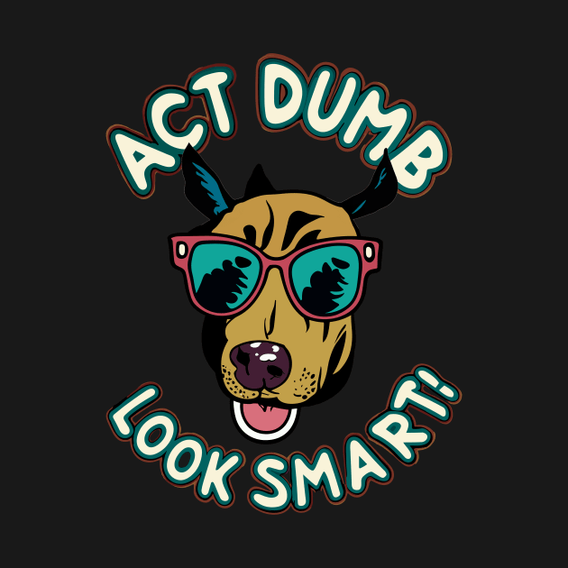 act dumb look smart by Kingrocker Clothing