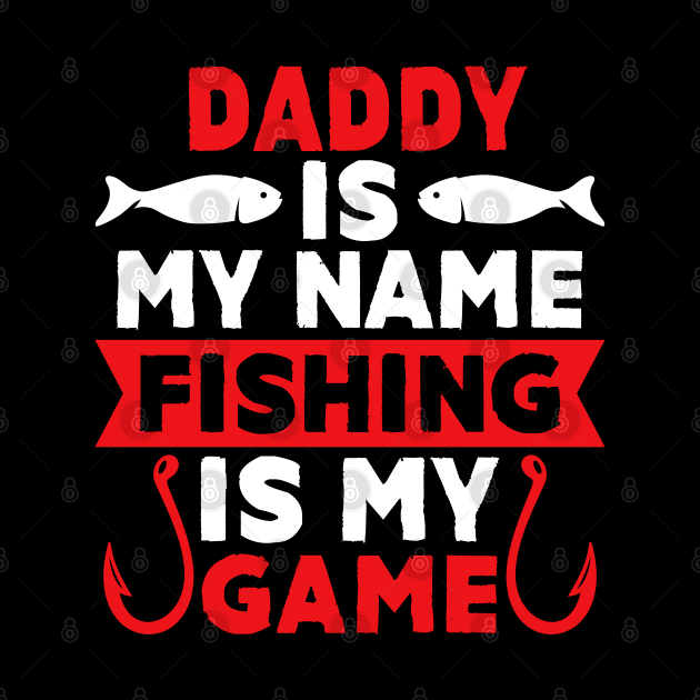 Daddy Is My Name Fishing Is My Game by MekiBuzz Graphics