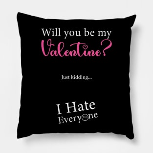 Will You Be My Valentine Just Kidding I Hate Everyone Pillow