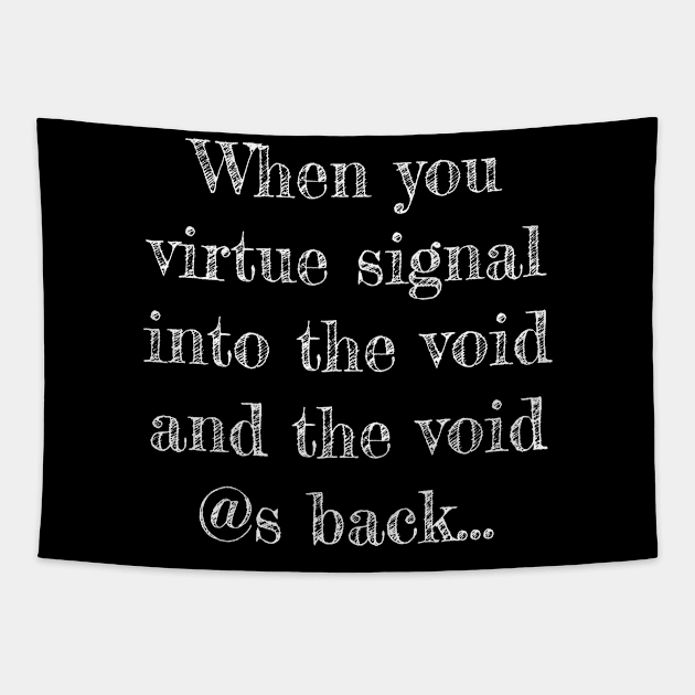 When you virtue signal into the void and the void @s back. Tapestry by Muzehack